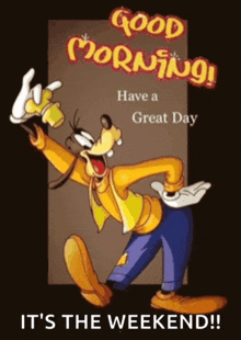 a picture of goofy with the words good morning have a great day it 's the weekend