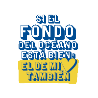 a blue and yellow sign that says " si el fondo del oceano esta bien el de mi tambien "