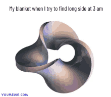 an optical illusion with the words " my blanket when i try to find long side at 3 am " at the bottom