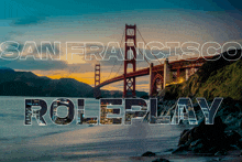 a picture of the golden gate bridge with the words san francisco roleplay