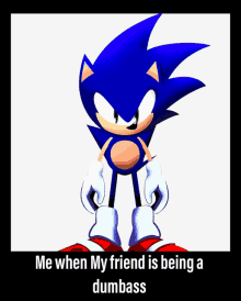 a poster of sonic the hedgehog with the words me when my friend is being a dumbass