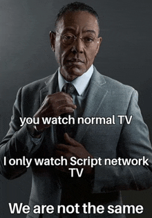 a man in a suit and tie with a caption that says " you watch normal tv i only watch script network tv we are not the same "