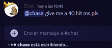 a screenshot of a chat with @chase give me a 40 hit ms pls on it