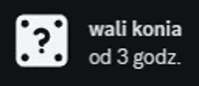 a white dice with a question mark on it and the words wali konia od 3 godz .