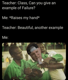 a meme that says teacher class can you give an example of failure me raise my hand teacher beautiful another example me