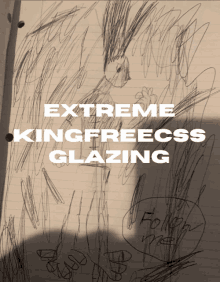 an extreme kingfreecss glazing poster with a drawing