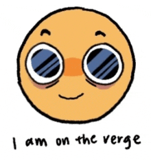 a cartoon smiley face with sunglasses and the words i am on the verge