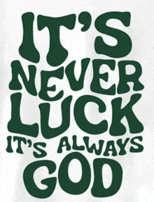 a white background with green letters that say it 's never luck it 's always god