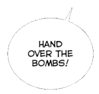 a speech bubble with the words `` hand over the bombs '' written on it .