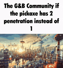 the g & b community if the pickaxe has 2 penetration instead of 1 with a futuristic city in the background