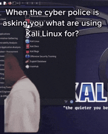 a computer screen with the words " when the cyber police is asking you what are using kali linux for " written on it