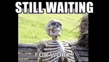 a skeleton is sitting on a bench with the words still waiting for work below it