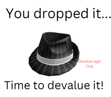 a picture of a black hat with the words " you dropped it time to devalue it " below it