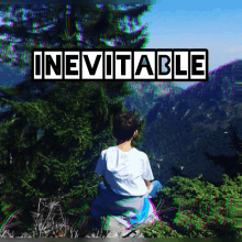 a person sitting on top of a mountain with the word inevitable written above them