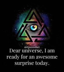 an all seeing eye in a triangle with a quote that says dear universe , i am ready for an awesome surprise today