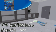 a man laying on the floor in a room with the words you can 't sneeze if you 're dead