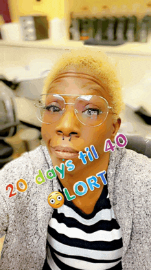 a woman wearing glasses and a striped shirt has the words 20 days til 40 lort on her face