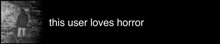 a black and white photo with the words " this user loves horror " on it