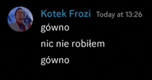 a black screen with a picture of a man and the words kotek frozi today at 13:26