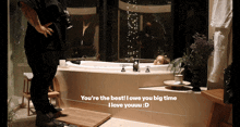 a man standing next to a bathtub with the words you 're the best i owe you big time i love youuu d