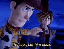 woody from toy story and sora from kingdom hearts are standing next to each other and saying " hollup let him cook "