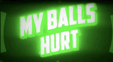 a green sign that says my balls hurt in white letters