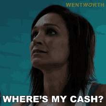 a woman says " where 's my cash " in front of a sign that says wentworth