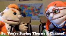 two puppet characters are talking in a classroom with the words so you 're saying there 's a chance below them