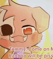 a cartoon of a dog with the words `` tommy come on ranboo will be piss '' written on it .