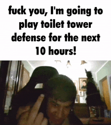 a picture of a man giving the middle finger with the words fuck you i 'm going to play toilet tower defense