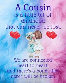 a cousin is a little bit of childhood that can never be lost we are connected heart to heart