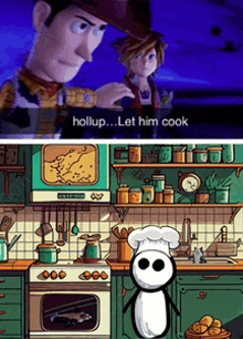 woody from toy story says " hollup ... let him cook " next to a kitchen scene