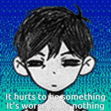 a drawing of a boy with the words `` it hurts to be something it 's worse to be nothing ''