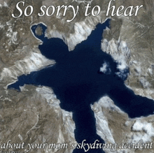 a picture of a body of water with the words " so sorry to hear about your mom 's skydiving accident "