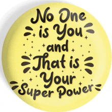 a yellow circle with the words no one is you and that is your super power written on it