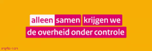 a yellow background with the words alleen samen krijgen we de overheid onder controle in pink