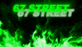 a green and black background with the words 67 street 67 street