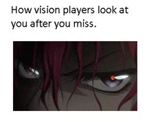 a close up of a person 's eyes with the caption `` how vision players look at you after you miss . ''