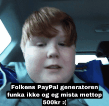 a boy in a car with a caption that says folkens paypal generatoren funka ikke og eg mista metop 500kr