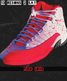 a red and white shoe with the words 13 reasons 2 say fuck love on the bottom