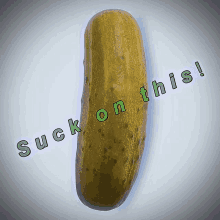 a pickle that says suck on this on it