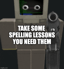 a robot is holding a gun next to a computer and says take some spelling lessons you need them .