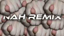 nah remix written on a bunch of fist