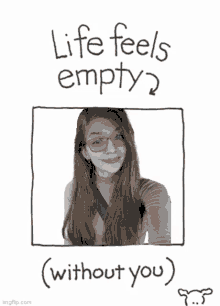 a drawing of a girl with glasses and the words life feels empty