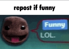 a cartoon character with a speech bubble that says `` repost if funny lol '' .