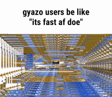 a screenshot of a computer screen that says gyazo users be like " its fast af doe "