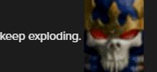 a blurry picture of a skull with red eyes and the words keep exploding