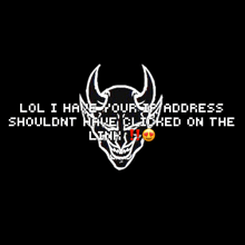 a black background with a skull with horns and the words lol i have your ip address shouldnt have clicked on the link