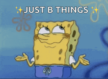 a picture of spongebob with the words just b things above him