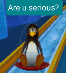 a penguin on a sled with the words " are u serious " below it